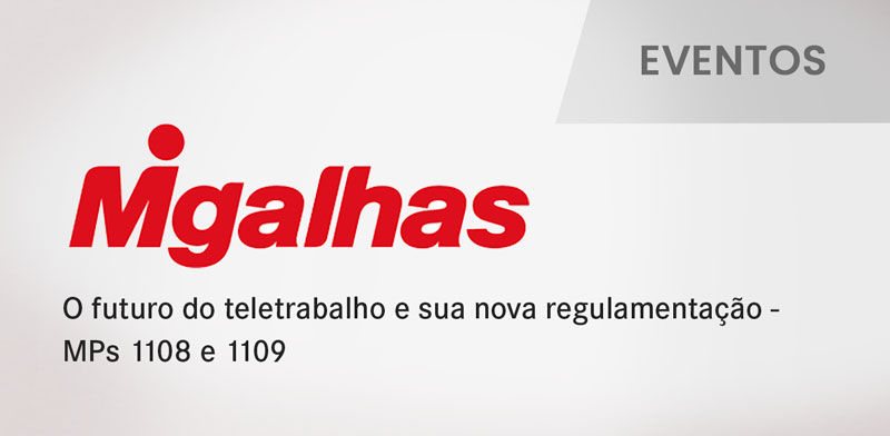 Evento | Migalhas – O futuro do teletrabalho e sua nova regulamentação – MPs 1108 e 1109